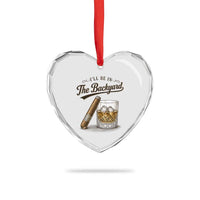 I Will Be In The Backyard Funny Bourbon Cigar Lover Heart Crystal Glass Ornament
