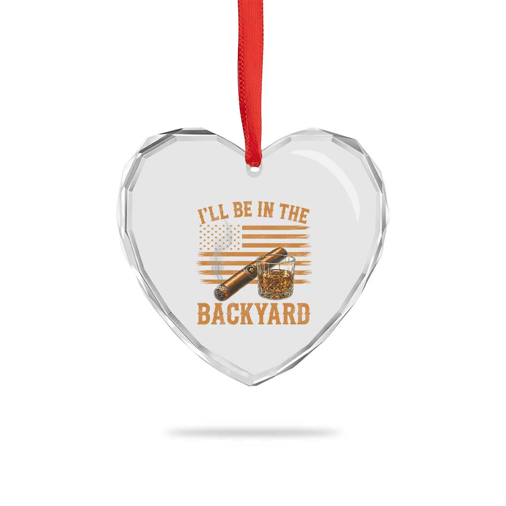 I Will Be In The Backyard Heart Crystal Glass Ornament Funny Bourbon Cigar Lover USA Flag