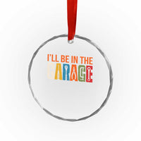 I Will Be In The Garage Funny Car Mechanic Crystal Glass Ornament Dad Joke Handyman Mechanics Tool