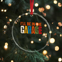 I Will Be In The Garage Funny Car Mechanic Crystal Glass Ornament Dad Joke Handyman Mechanics Tool