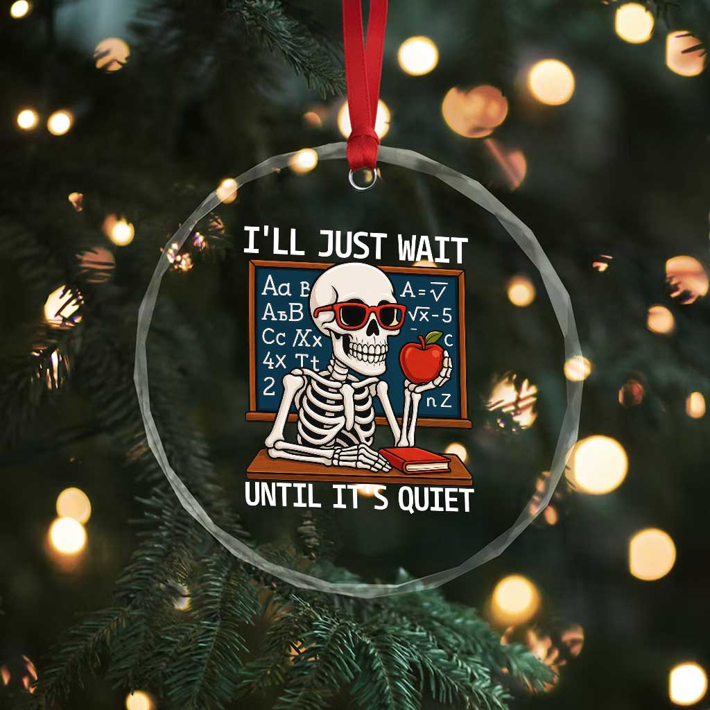 I Will Just Wait Until It Is Quite Crystal Glass Ornament Funny Skeleton Teacher - Wonder Print Shop