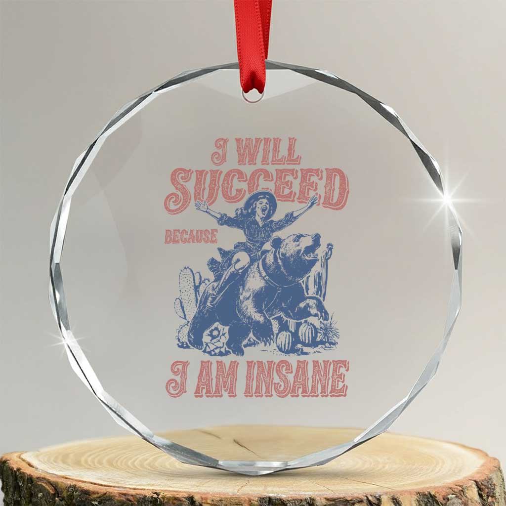 I Will Succeed Because I Am Insane Crystal Glass Ornament Funny Cowgirl Western Sarcastic