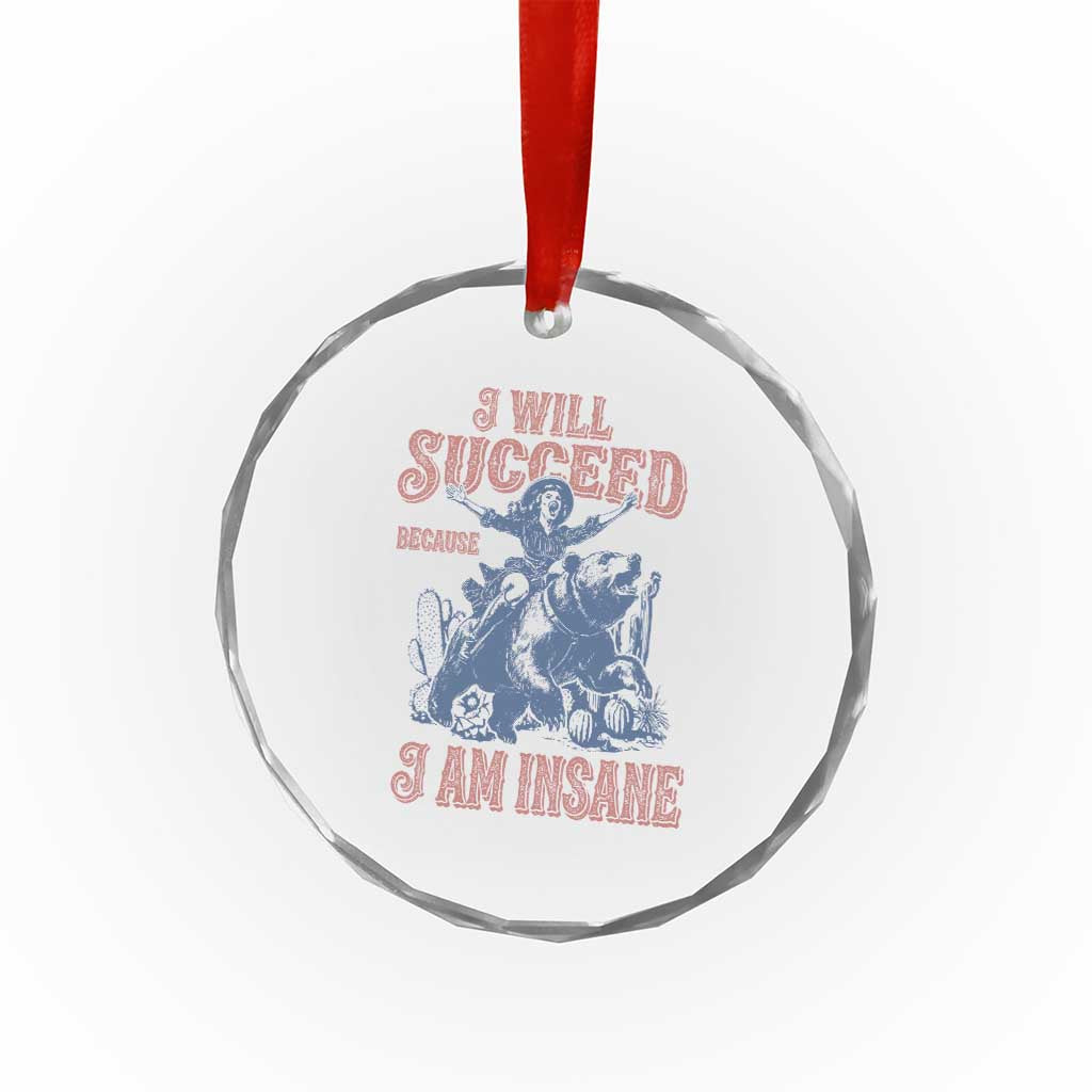 I Will Succeed Because I Am Insane Crystal Glass Ornament Funny Cowgirl Western Sarcastic