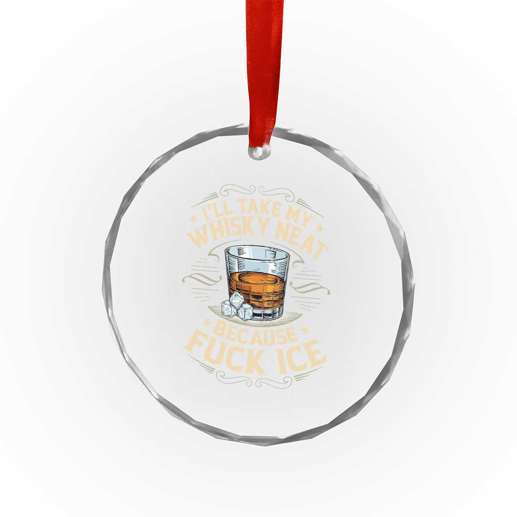 I Will Take My Whiskey Neat Because Fuck Ice Crystal Glass Ornament Funny Political Wine Drinking Lover