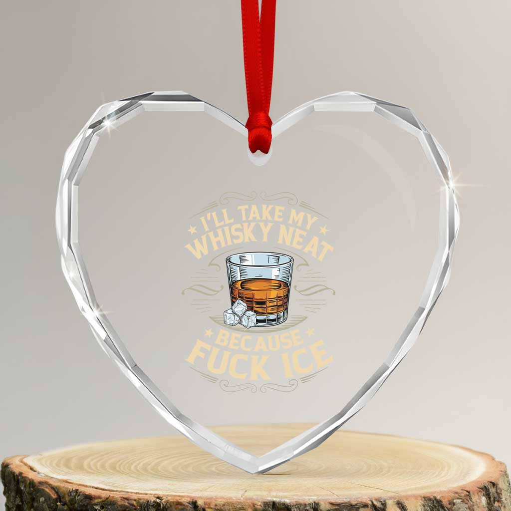I Will Take My Whiskey Neat Because Fuck Ice Heart Crystal Glass Ornament Funny Political Wine Drinking Lover