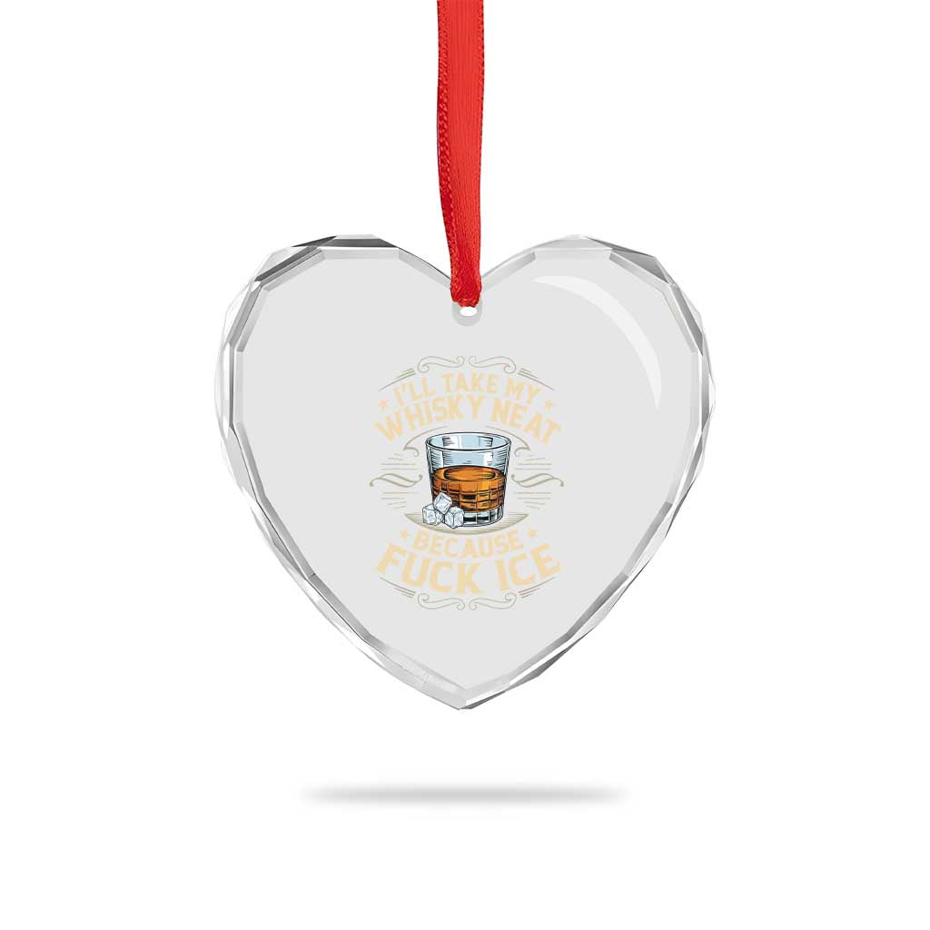 I Will Take My Whiskey Neat Because Fuck Ice Heart Crystal Glass Ornament Funny Political Wine Drinking Lover