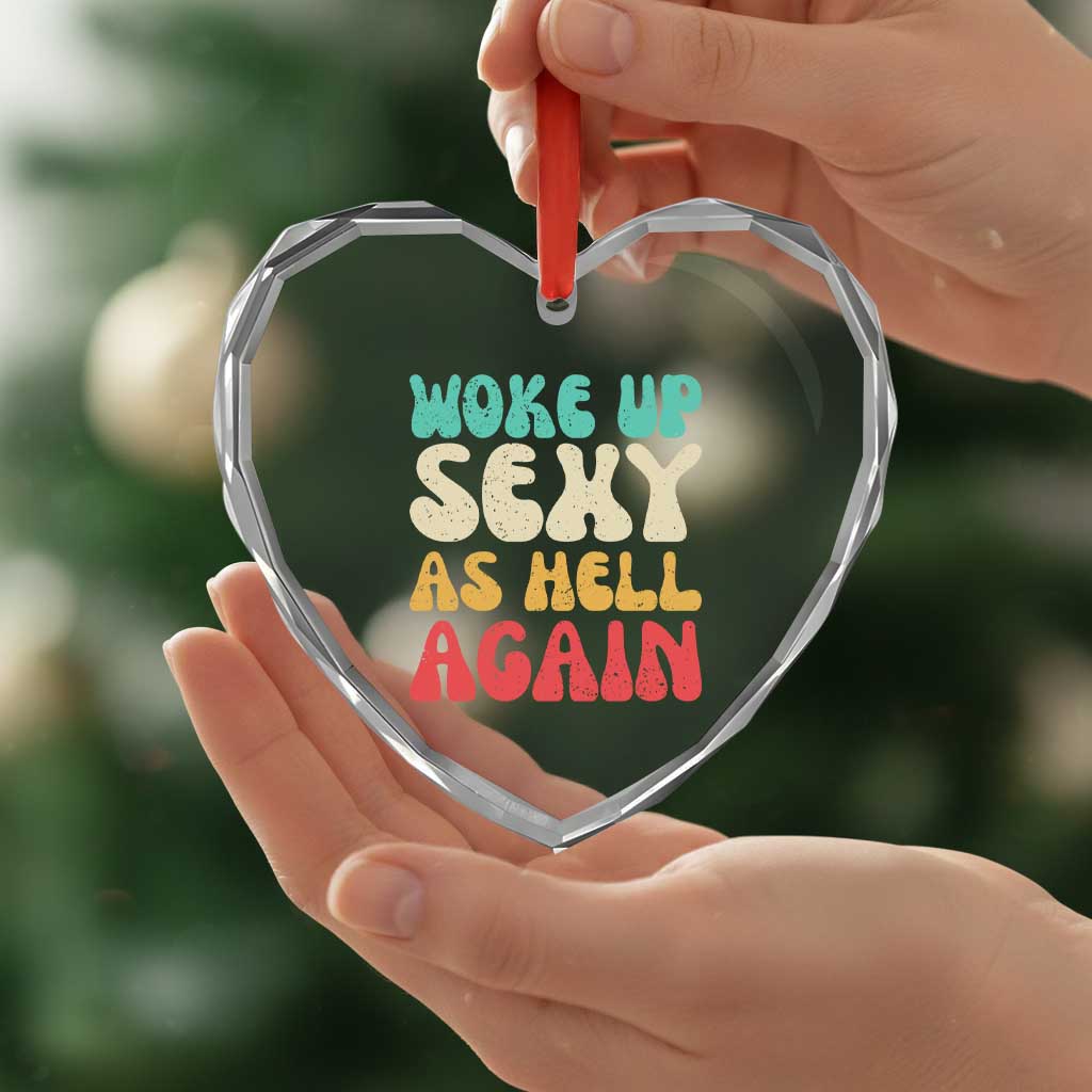 I Woke Up Sexy As Hell Again Heart Crystal Glass Ornament Funny Sarcastic Women Saying