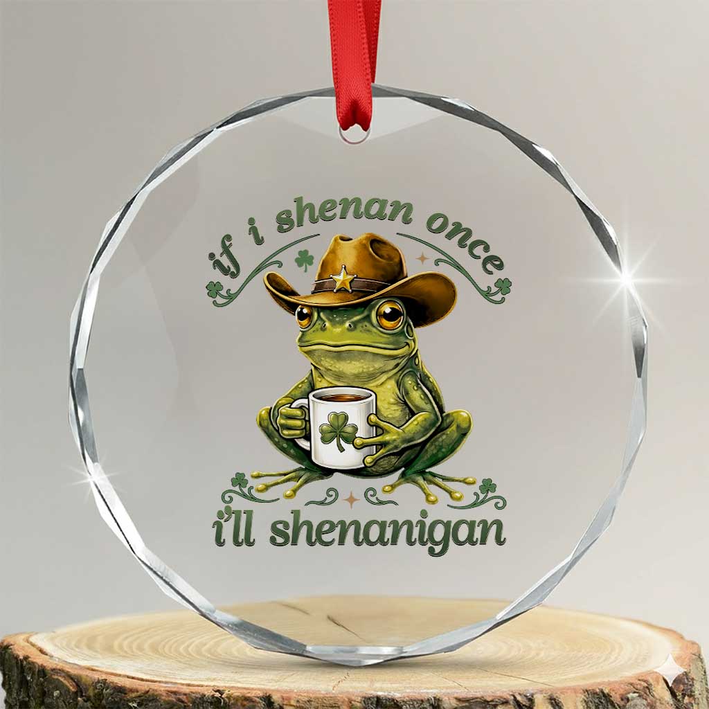 If I Shenan Once I Will Shenanigan Funny Frog Cowboy Crystal Glass Ornament St Patricks Day Shenanigans Humor