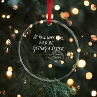 If Paul Were Here We'd Be Getting A Letter Crystal Glass Ornament Christian Humor
