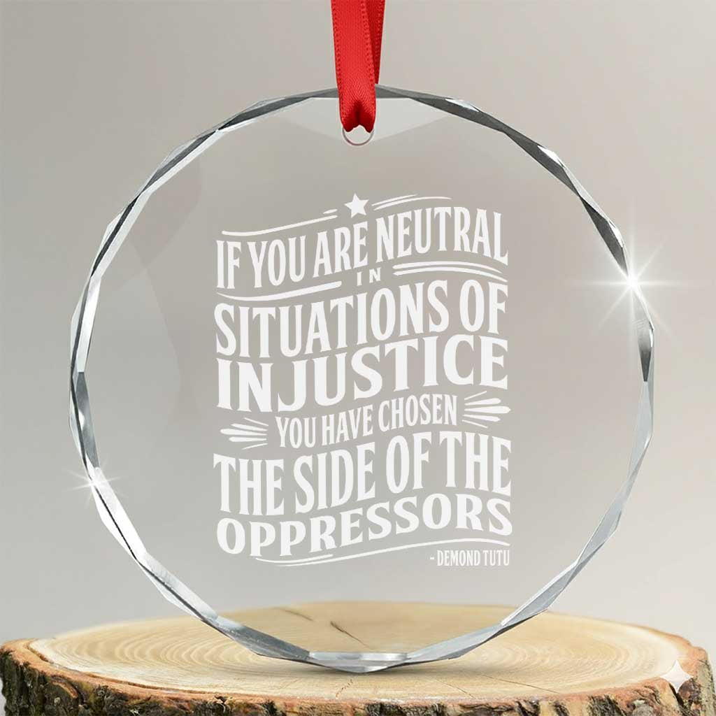 If You Are Neutral In Situations Of Injustice You Have Chosen The Side Of The Oppressors Crystal Glass Ornament Demond Tutu Quotes - Wonder Print Shop