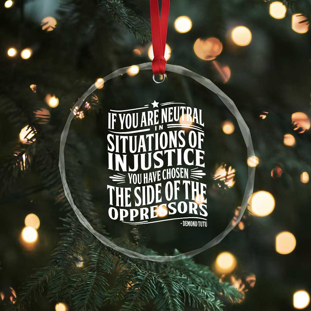 If You Are Neutral In Situations Of Injustice You Have Chosen The Side Of The Oppressors Crystal Glass Ornament Demond Tutu Quotes - Wonder Print Shop