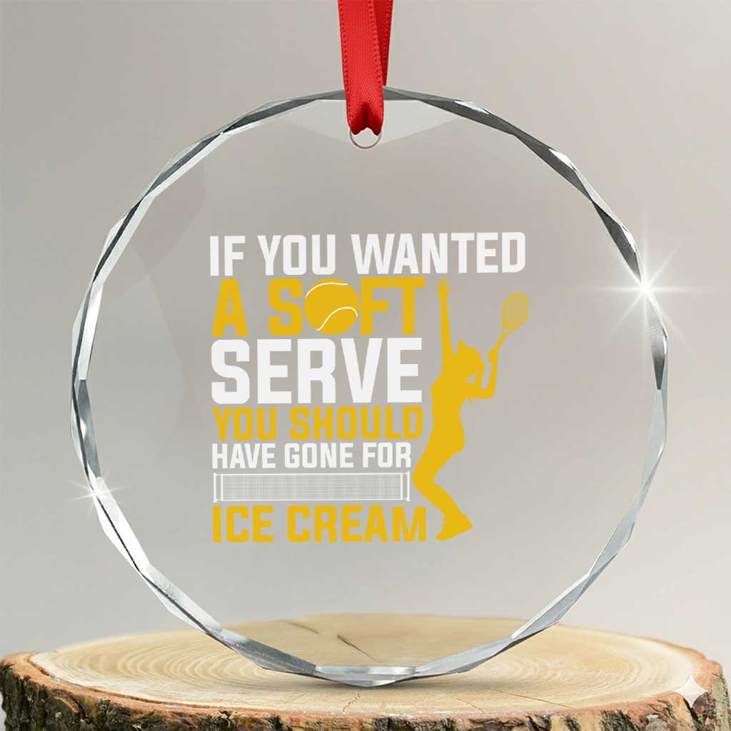 If You Wanted Soft Serve Gone For Ice Cream Crystal Glass Ornament Tennis Lover Gift - Wonder Print Shop
