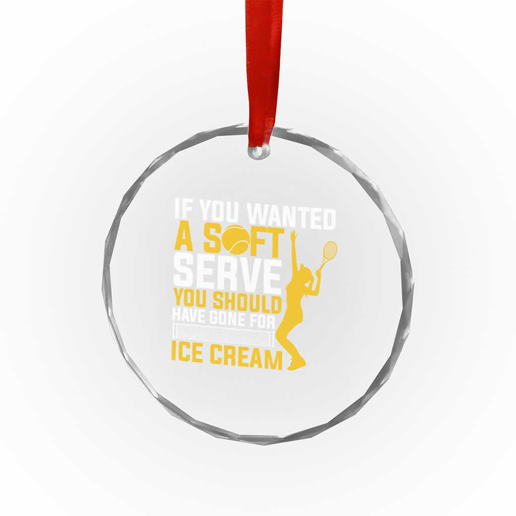 If You Wanted Soft Serve Gone For Ice Cream Crystal Glass Ornament Tennis Lover Gift - Wonder Print Shop