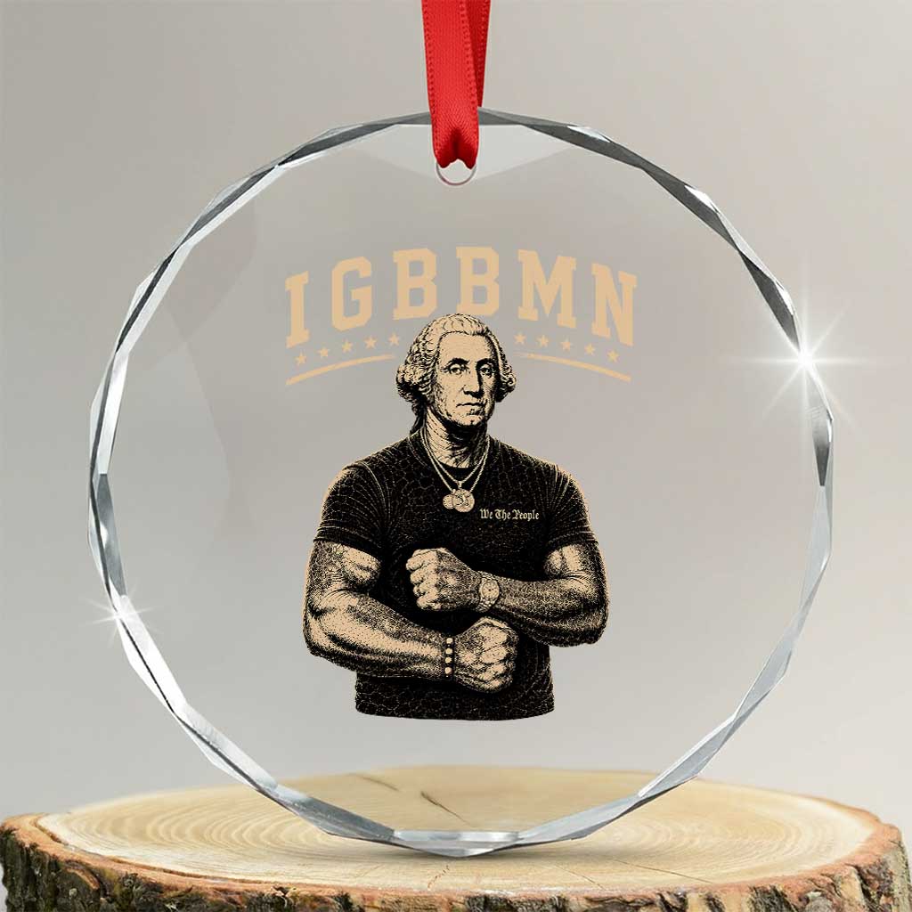 IGBBMN Buff George Washington Parody Crystal Glass Ornament It’s Gonna Be Bad Funny Ironic Patriotic Founding Father