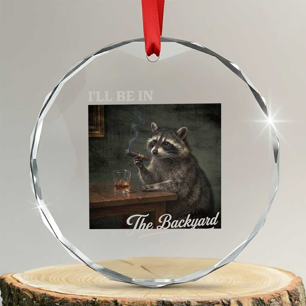 I'll Be in the Backyard Crystal Glass Ornament Funny Whiskey Cigar Raccoon Dad Meme