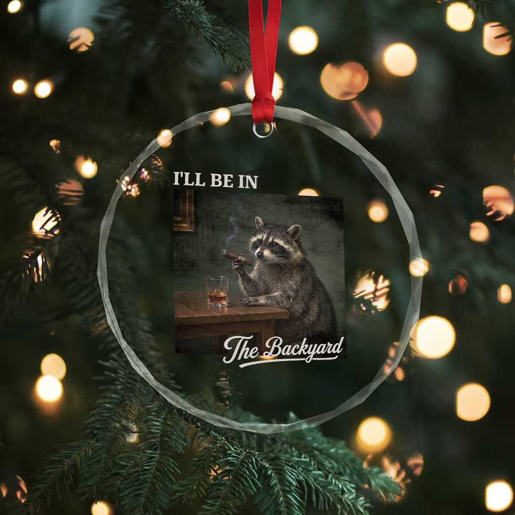 I'll Be in the Backyard Crystal Glass Ornament Funny Whiskey Cigar Raccoon Dad Meme
