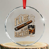 I'll Be In The Backyard Funny Bourbon Cigar Lover Crystal Glass Ornament