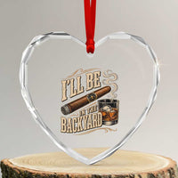 I'll Be In The Backyard Funny Bourbon Cigar Lover Heart Crystal Glass Ornament