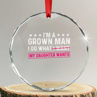 Im A Grown Man I Do What My Daughter Wants Crystal Glass Ornament Funny Father Daughter