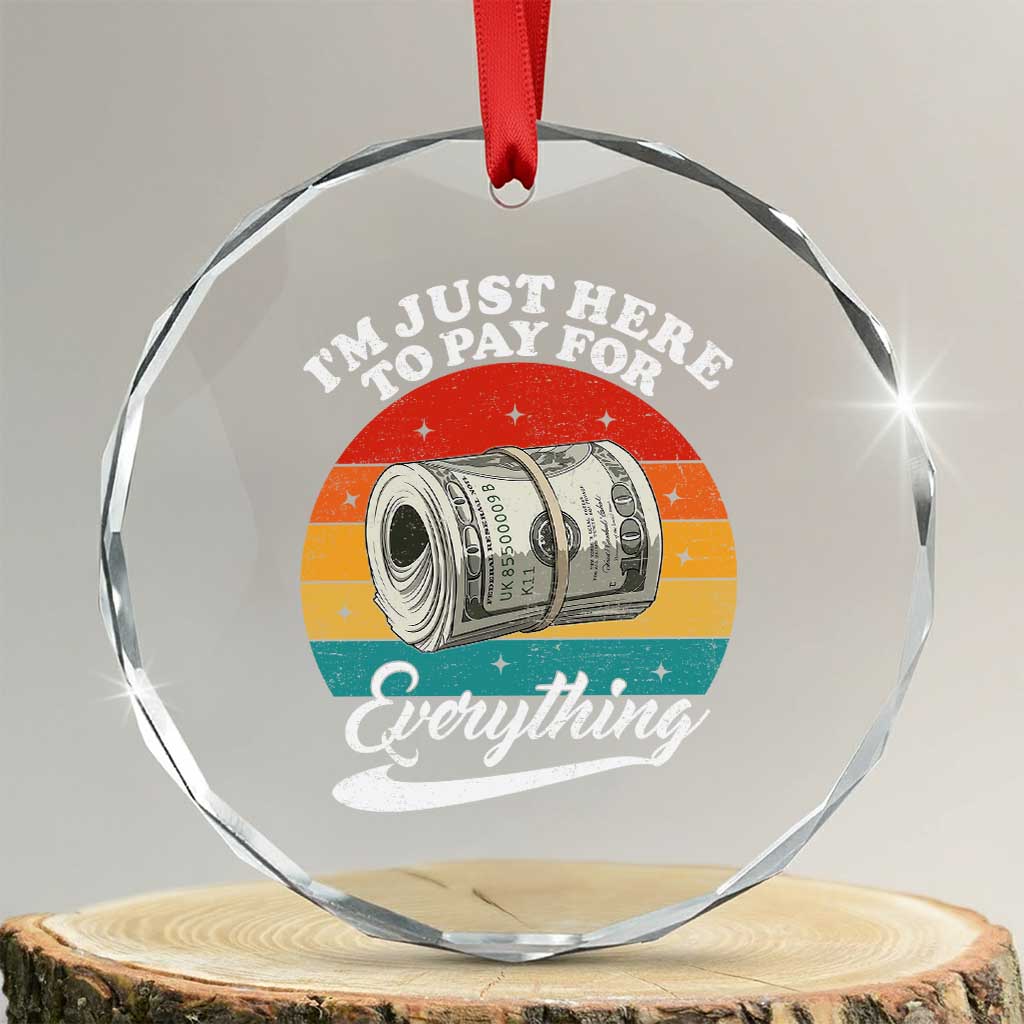 I'm Just Here to Pay for Everything Crystal Glass Ornament Funny Dad Grandpa Joke