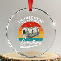 I'm Just Here to Pay for Everything Crystal Glass Ornament Funny Dad Grandpa Joke