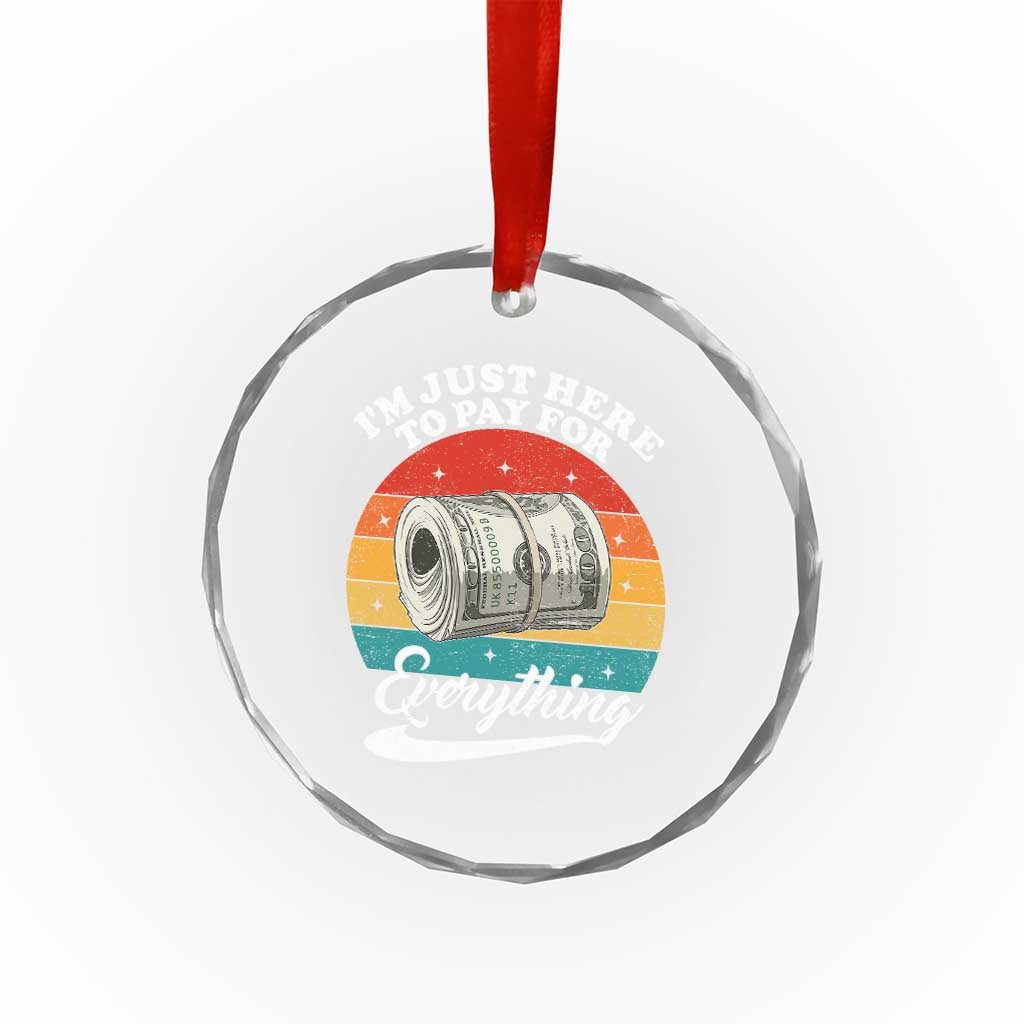 I'm Just Here to Pay for Everything Crystal Glass Ornament Funny Dad Grandpa Joke