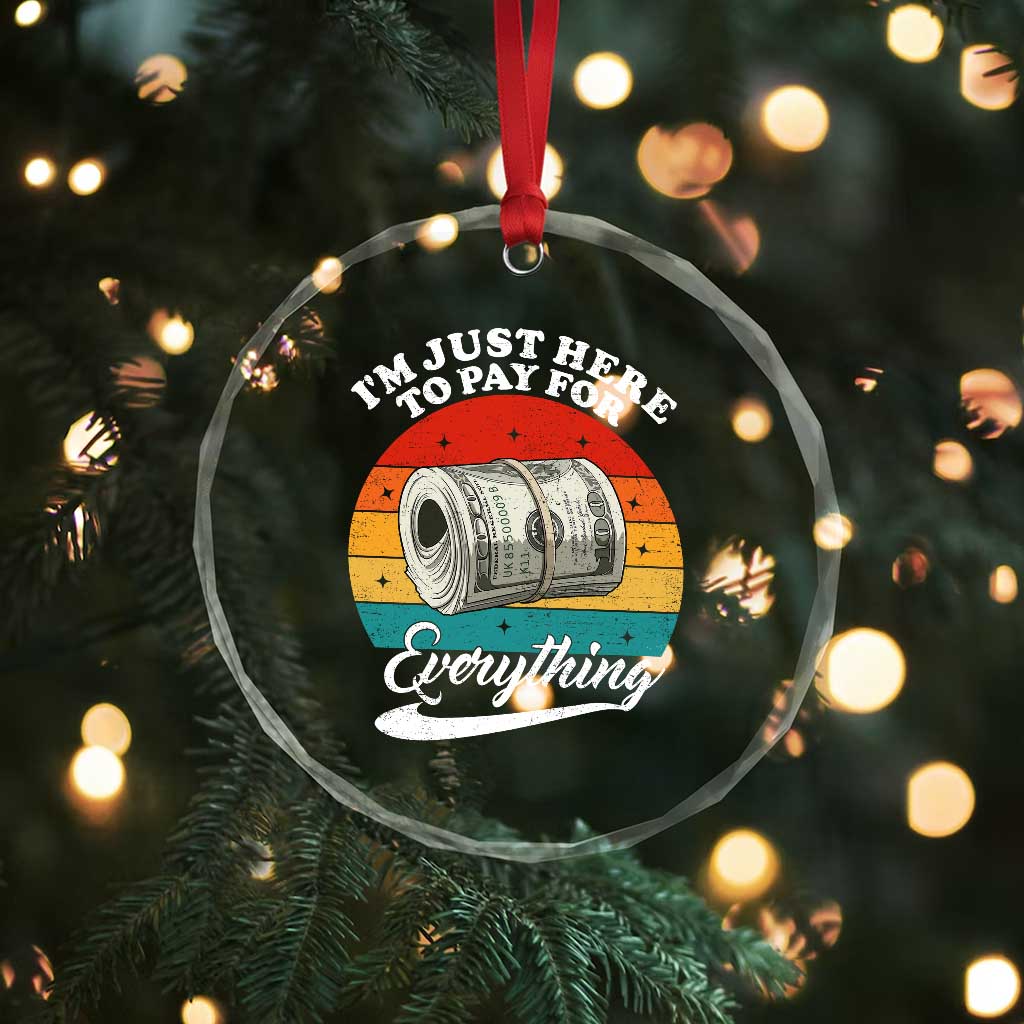 I'm Just Here to Pay for Everything Crystal Glass Ornament Funny Dad Grandpa Joke