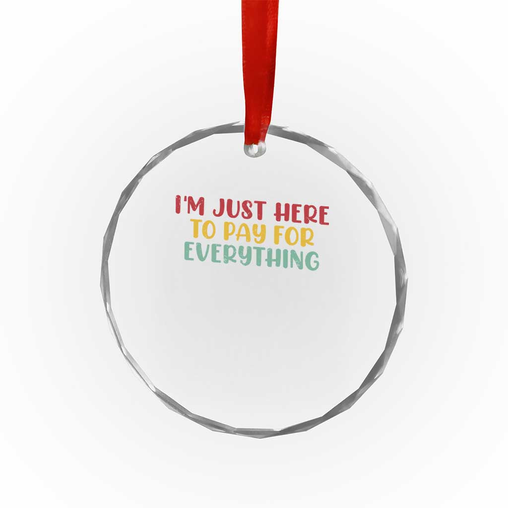 Im Just Here To Pay For Everything Crystal Glass Ornament Funny Dad Husband - Wonder Print Shop