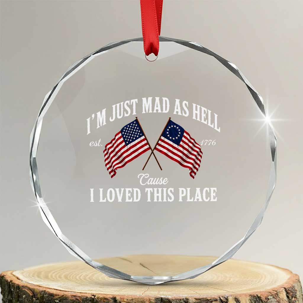 I'm Just Mad As Hell Cause I Loved This Place Crystal Glass Ornament 4th of July