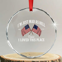 I'm Just Mad As Hell Cause I Loved This Place Crystal Glass Ornament 4th of July