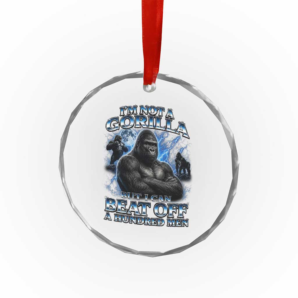 Im Not A Gorilla But I Can Beat Off A 100 Men Crystal Glass Ornament Funny Quotes