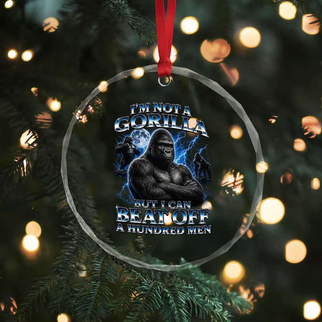 Im Not A Gorilla But I Can Beat Off A 100 Men Crystal Glass Ornament Funny Quotes