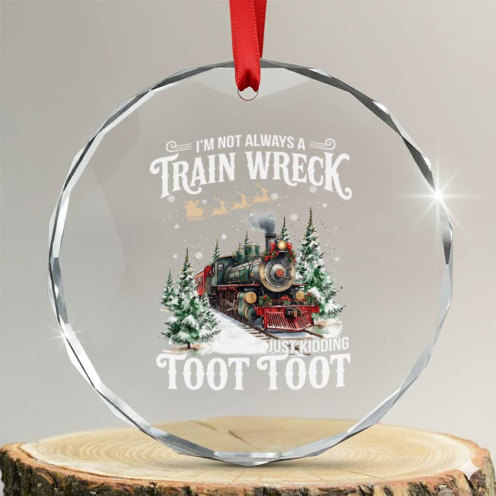 I'm Not Always A Train Wreck Just Kidding Toot Toot Christmas Crystal Glass Ornament North Pole Train - Wonder Print Shop