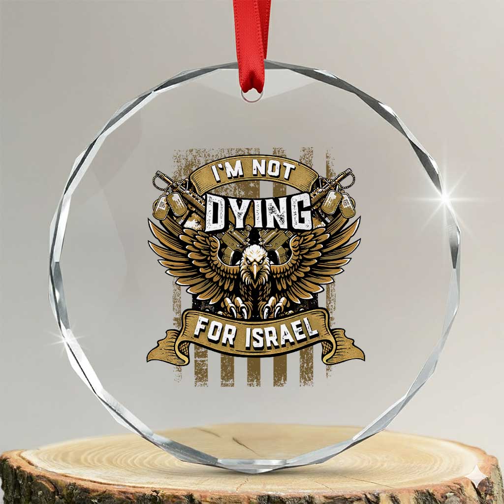 I’m Not Dying For Israel America First Military Statement Crystal Glass Ornament atriotic Eagle Veteran Anti Foreign War