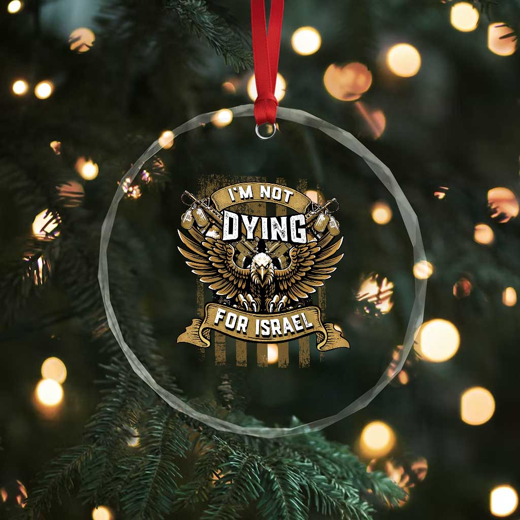 I’m Not Dying For Israel America First Military Statement Crystal Glass Ornament atriotic Eagle Veteran Anti Foreign War