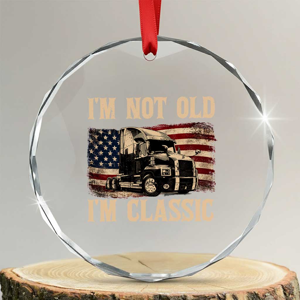 I'm Not Old I'm Classic Crystal Glass Ornament Vintage Distressed Big Rig 18 Wheeler Driver