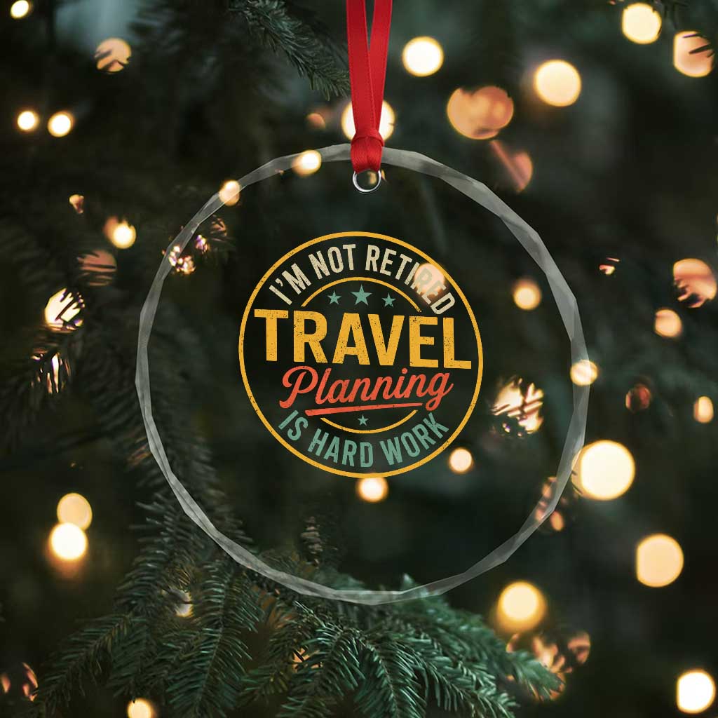 I'm Not Retired Travel Planning Is Hard Work Crystal Glass Ornament Funny Retirement Vacation Retro