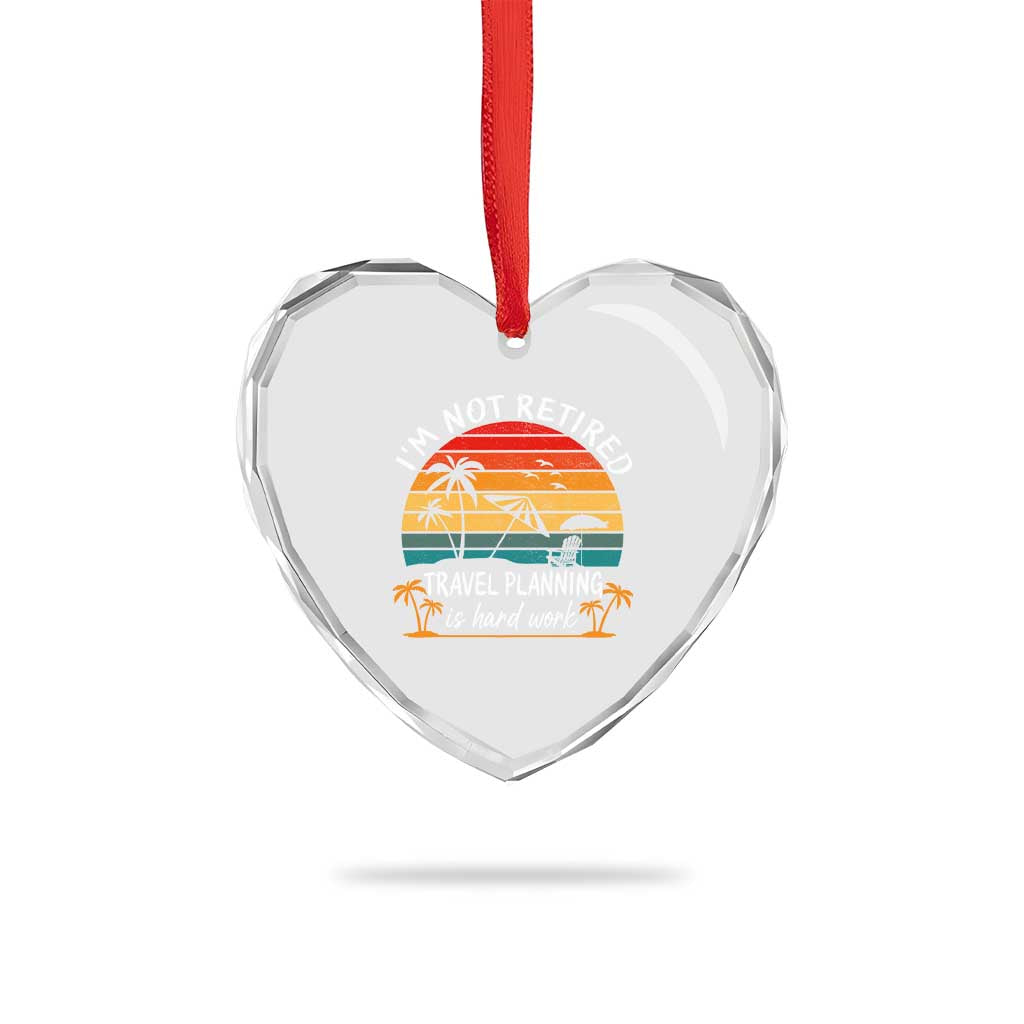 I'm Not Retired Travel Planning Is Hard Work Funny Retirement Vacation Heart Crystal Glass Ornament