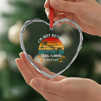 I'm Not Retired Travel Planning Is Hard Work Funny Retirement Vacation Heart Crystal Glass Ornament