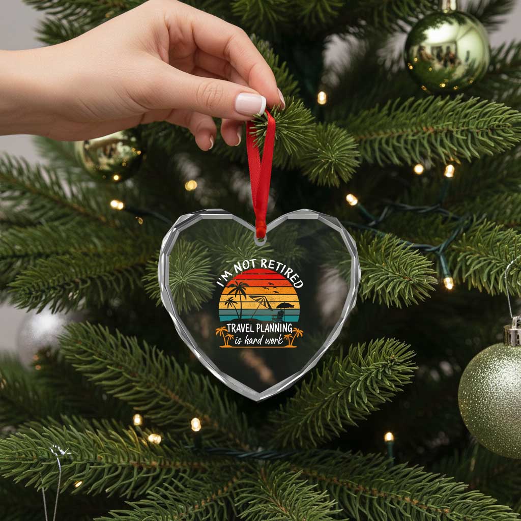 I'm Not Retired Travel Planning Is Hard Work Funny Retirement Vacation Heart Crystal Glass Ornament