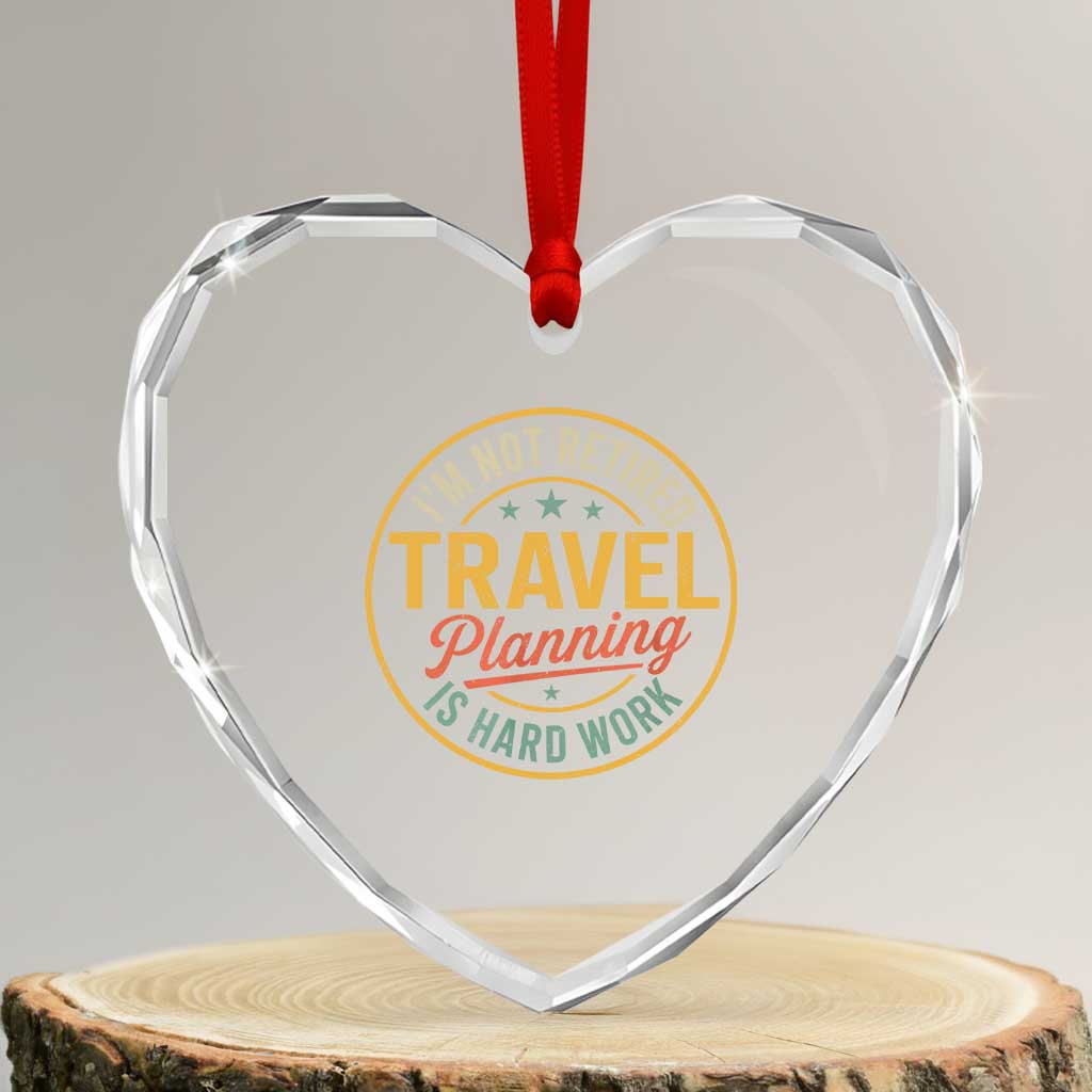 I'm Not Retired Travel Planning Is Hard Work Heart Crystal Glass Ornament Funny Retirement Vacation Retro