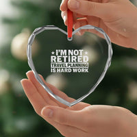Im Not Retired Travel Planning Is Hard Work Heart Crystal Glass Ornament Funny Vacation Retirement Gift