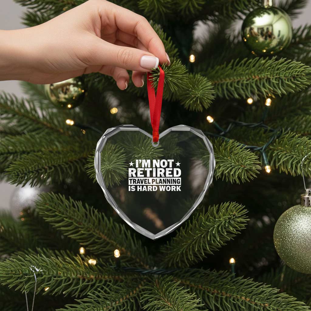 Im Not Retired Travel Planning Is Hard Work Heart Crystal Glass Ornament Funny Vacation Retirement Gift