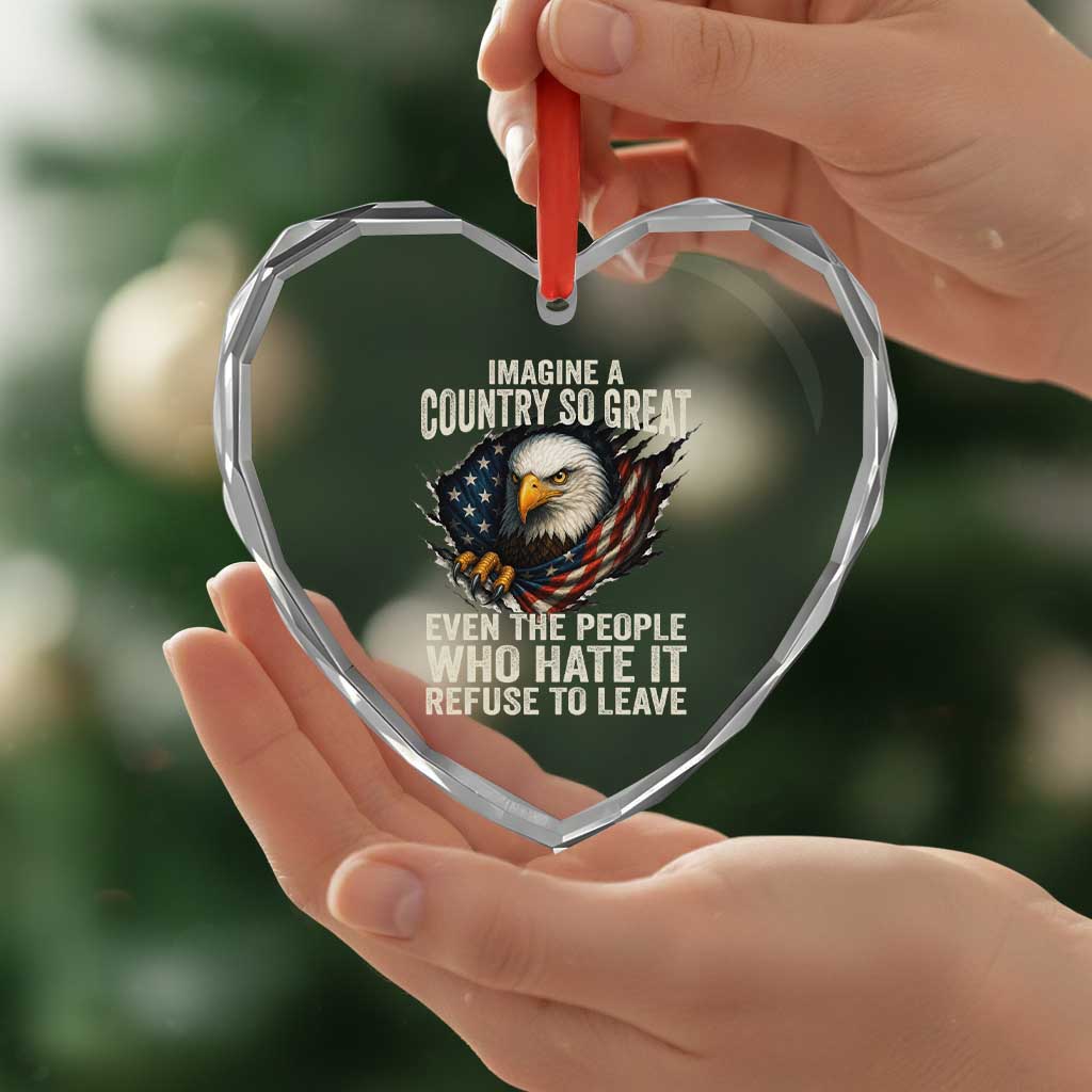 Imagine A Country So Great Even The People Who Hate It Refuse To Leave Heart Crystal Glass Ornament Bald Eagle