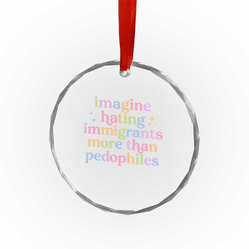 Imagine Hating Immigrants More Than Pedophiles Crystal Glass Ornament Social Justice Human Rights Progressive Statement