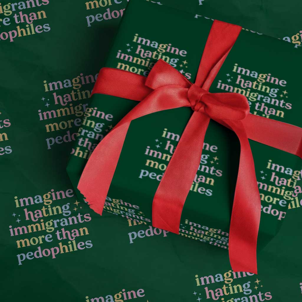 Imagine Hating Immigrants More Than Pedophiles Wrapping Paper Roll Social Justice Human Rights Progressive Statement