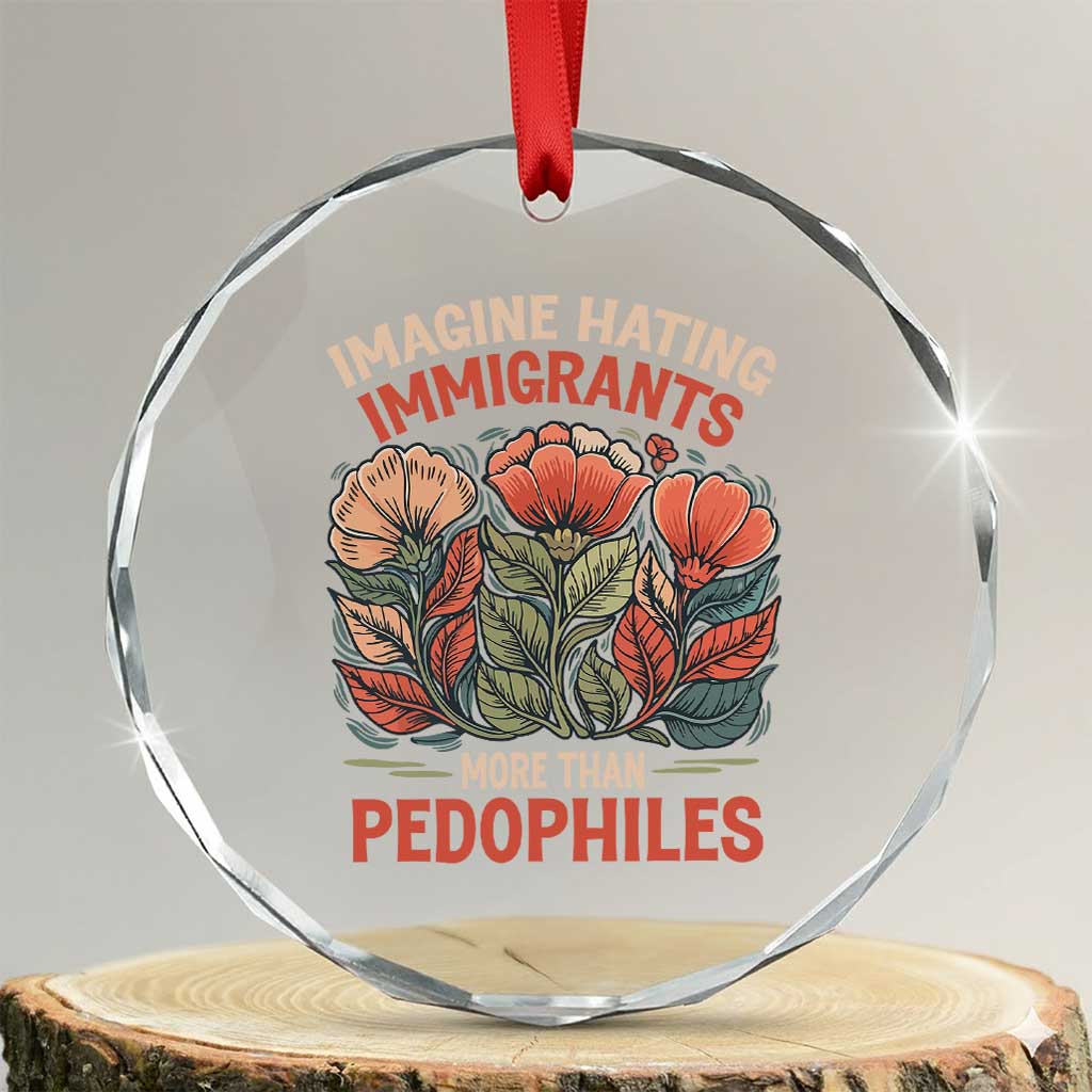 Imagine Hating Immirants More Than Pedophiles Crystal Glass Ornament Political Satire Retro Floral