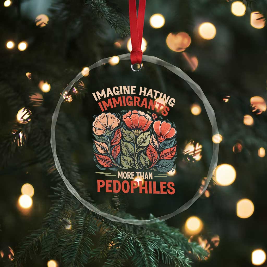 Imagine Hating Immirants More Than Pedophiles Crystal Glass Ornament Political Satire Retro Floral
