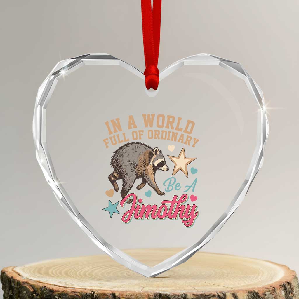 In A World Full Of Ordinary Be A Jimothy Inspirational Heart Crystal Glass Ornament Cute Vintage Viral Seattle Raccoon Feral Legend Supporter