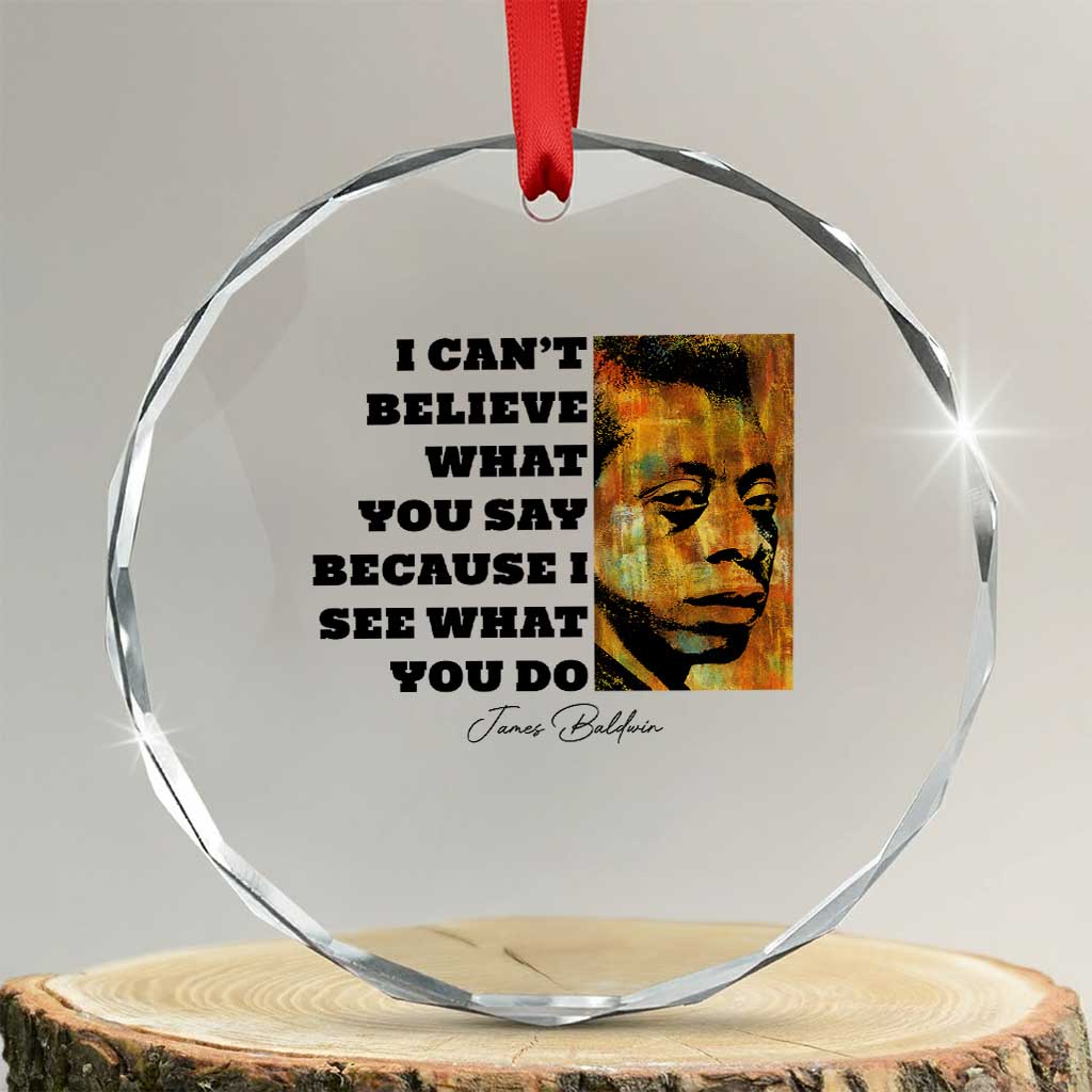 Inspiring James Baldwin Civil Rights Quote Portrait Crystal Glass Ornament I Cant Believe What You Say Because I See What You Do
